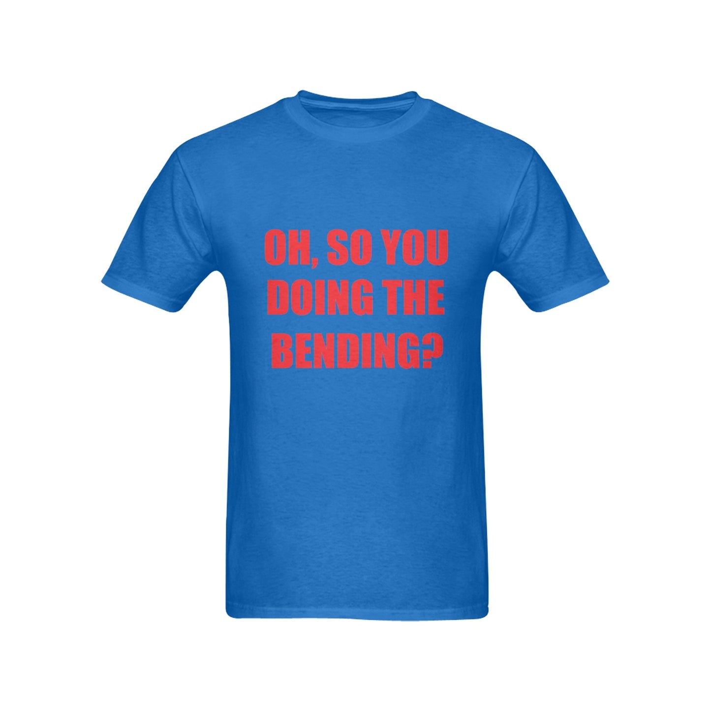 Oh, So You Doing The Bending? Men's 100% Cotton T-Shirt