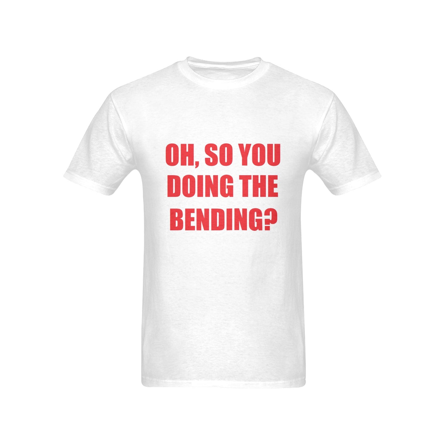 Oh, So You Doing The Bending? Men's 100% Cotton T-Shirt