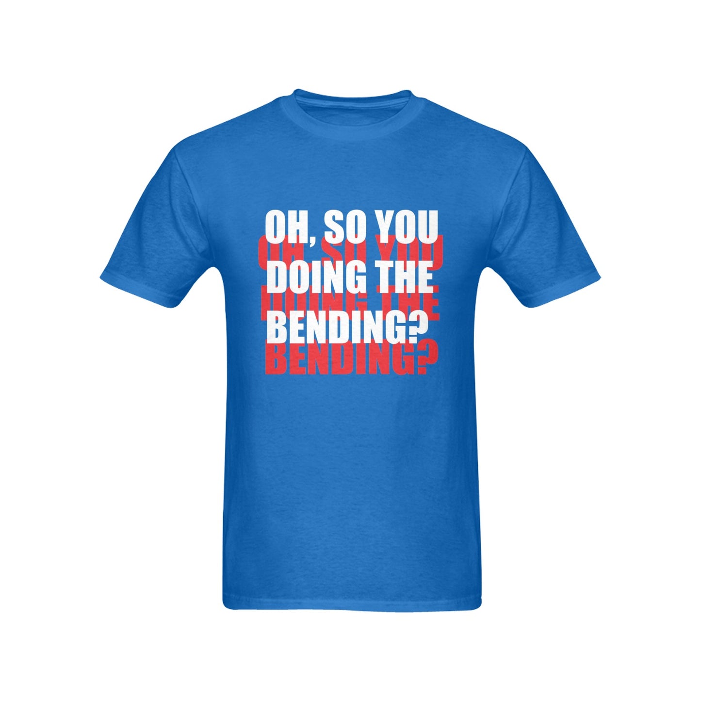 Oh, So You Doing The Bending Men's T-shirt 100% Cotton