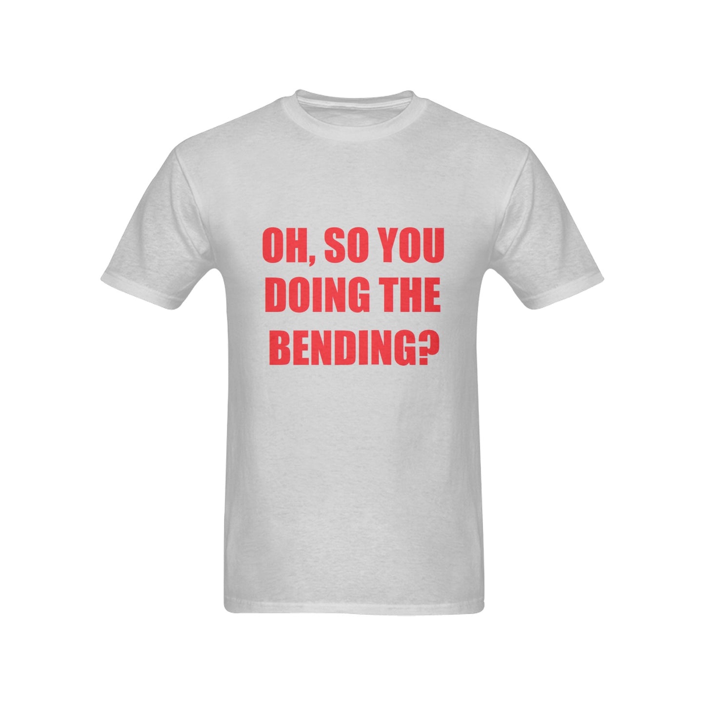 Oh, So You Doing The Bending? Men's 100% Cotton T-Shirt