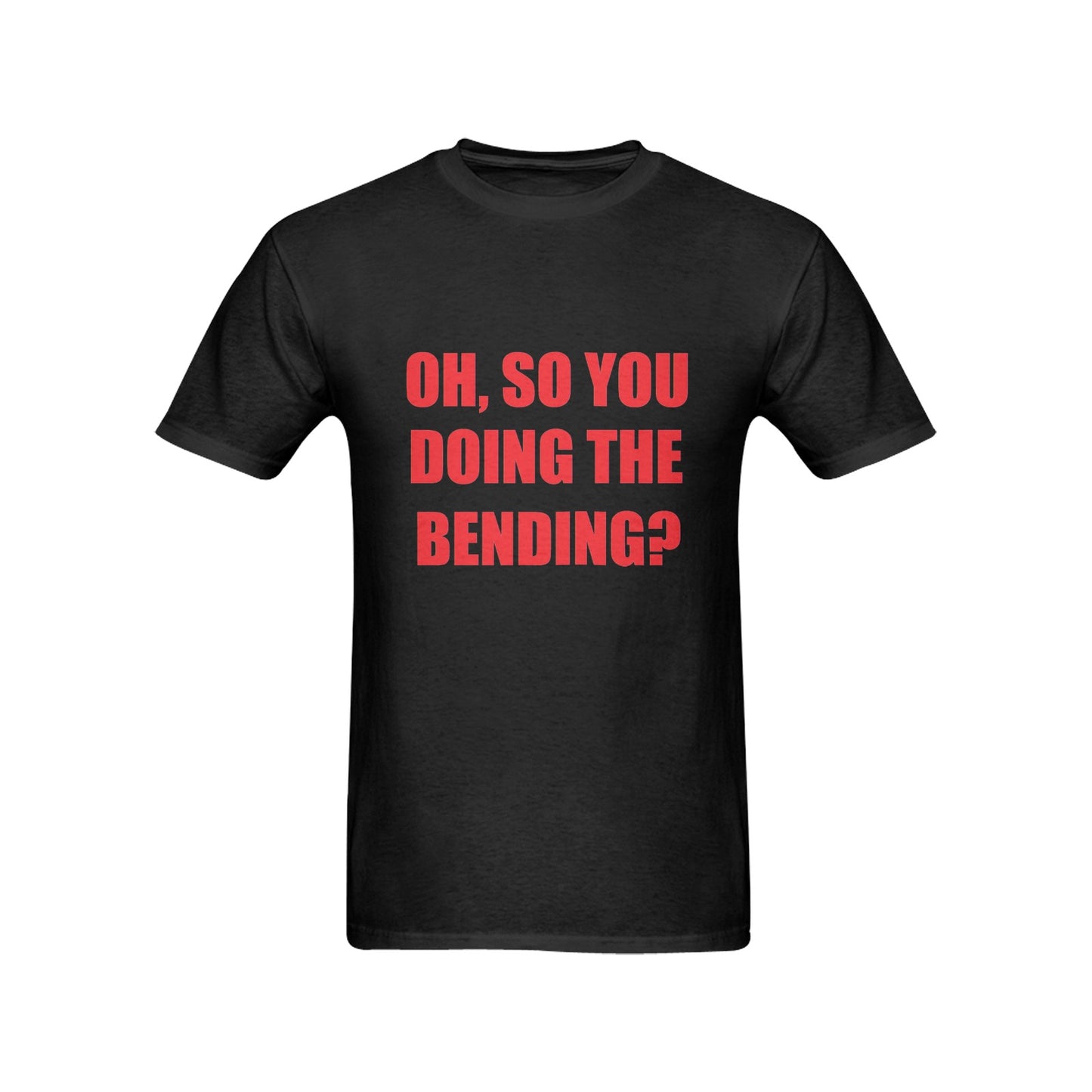 Oh, So You Doing The Bending? Men's 100% Cotton T-Shirt