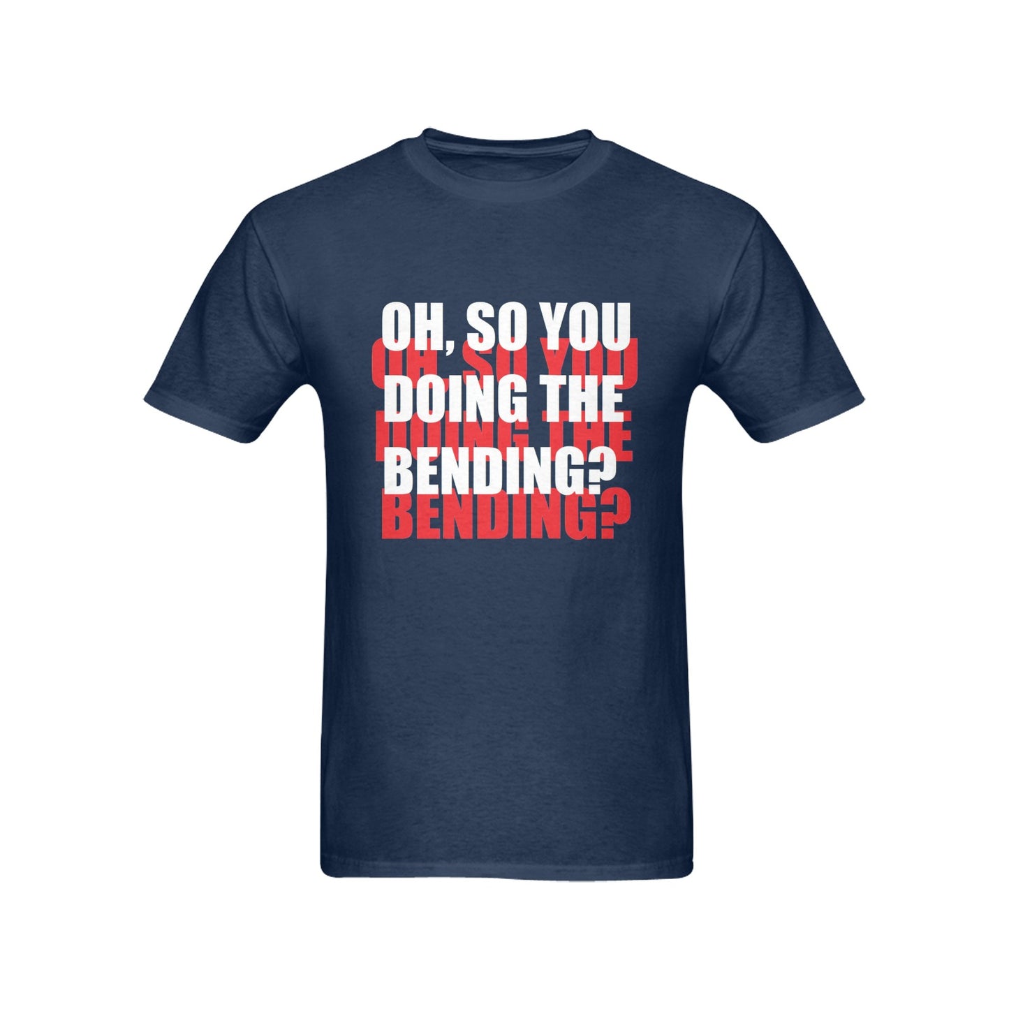 Oh, So You Doing The Bending Men's T-shirt 100% Cotton